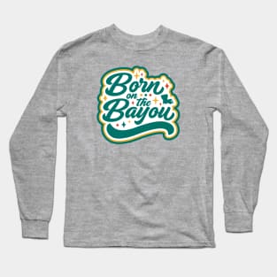 Born on the Bayou Long Sleeve T-Shirt